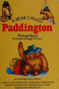 A Bear Called Paddington An Omnibus Including: A Bear Called Paddington, More About Paddington; Paddington Helps Out; Paddington At Large; Paddington Marches On by Bond, Michael; Illustrated By Peggy Fortnum - 01/01/1986