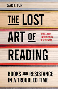 The Lost Art of Reading: Books and Resistance in a Troubled Time de Ulin, David L - 2018-09-04