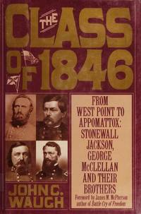 cover of THE CLASS OF 1846 : From West Point To Appomattox - Stonewall Jackson, George Mcclellan And Their Brothers ( sigen & dated )