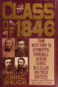 The Class Of 1846: From West Point To Appomattox - Stonewall Jackson, George Mcclellan And Their Brothers