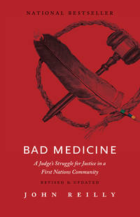 Bad Medicine ? Revised & Updated: A Judge?s Struggle for Justice in a First Nations Community ?...