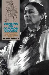 Dancing on Common Ground: Tribal Cultures and Alliances on the Southern Plains by Meredith, Howard