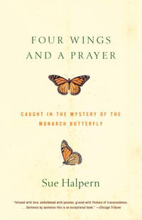 Four Wings and a Prayer: Caught in the Mystery of the Monarch Butterfly by Halpern, Sue - Paperback