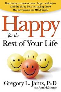 Happy for the Rest of Your Life: Four Steps to Contentment, Hope, and Joy--and the Three Keys to...