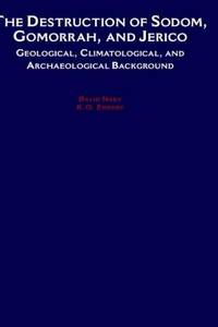 The Destruction of Sodom, Gomorrah, and Jericho: Geological, Climatological, and Archaeological...