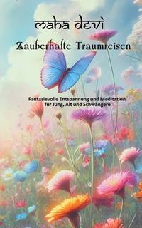 Zauberhafte Traumreisen: Fantasievolle Entspannung und Meditation für Jung, Alt und Schwangere...