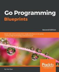 Go Programming Blueprints - Second Edition: Build real-world, production-ready solutions in Go...