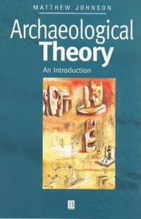 Archaeological Theory: An Introduction by Matthew Johnson - 1999-09