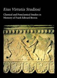 Eius Virtutis Studiosi: Classical and Postclassical Studies in Memory of Frank Edward Brown (1908-1988).