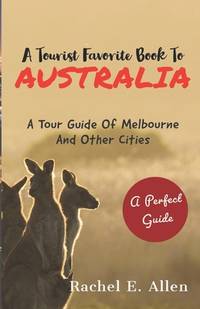 A Tourist Favorite Book To Australia: A Tour Guide Of Melbourne And Other Major Cities