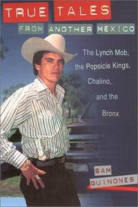 True Tales from Another Mexico: The Lynch Mob, the Popsicle Kings, Chalino, and the Bronx by Sam Quinones - 1st Edition - 2001 - from Jero Books and Templet Co. (SKU: 020136)