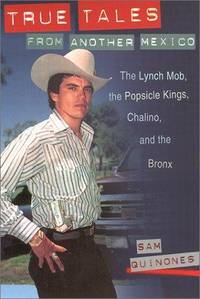 True Tales from Another Mexico: The Lynch Mob, the Popsicle Kings, Chalino, and the Bronx by Sam Quinones