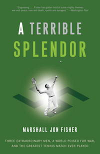 A Terrible Splendor: Three Extraordinary Men, a World Poised for War, and the Greatest Tennis...