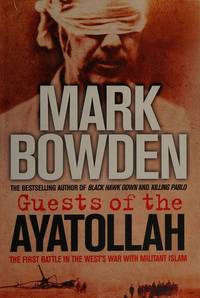 Guests Of The Ayatollah: The First Battle In The West&#039;s War With Militant Islam by Bowden Mark - 2006