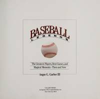 Baseball Legends: The Greatest Players, Best Games, and Magical Moments--Then and Now by Garber, Angus G. III - 1988