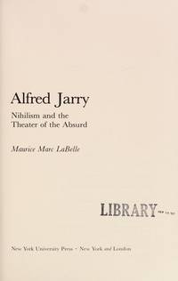 Alfred Jarry, Nihilism and the Theater of the Absurd (The Gotham library of the New York University Press) by LaBelle, Maurice M - 1980-05-01