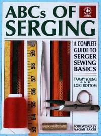 ABCs of Serging: A Complete Guide To Serger Sewing Basics (Creative Machine Arts Series)