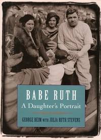 Babe Ruth: A Daughter&#039;s Portrait by George Beim; Julia Ruth Stevens - 1998-04-01