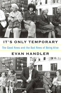 It's Only Temporary: The Good News and the Bad News of Being Alive