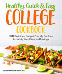 Healthy, Quick & Easy College Cookbook: 100 Simple, Budget-Friendly Recipes to Satisfy Your...