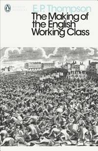 The Making Of the English Working Class by E P Thompson