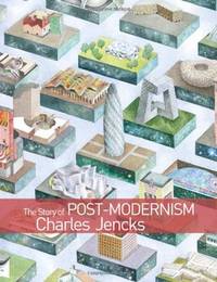 The Story of Post-modernism: Five Decades of the Ironic, Iconic and Critical in Architecture by Charles Jencks - 2011