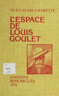 L&#039;espace de Louis Goulet by Charette, Guillaume; Emile Pelletier (Ed.) - 1976