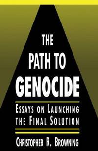 The Path to Genocide : Essays on Launching the Final Solution by Browning, Christopher R