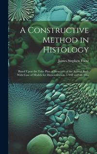A Constructive Method in Histology: Based Upon the Tube Plan of Structure of the Animal Body With...