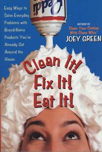 Clean It! Fix It! Eat It!: Easy Ways to Solve Everyday Problems with Brand-Name Products You've...
