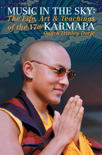 Music in the Sky: The Life, Art, and Teachings of the 17th Gyalwa Karmapa O gyen Trinley Dorje