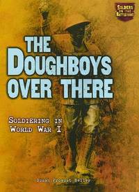 The Doughboys Over There: Soldiering in World War I (Soldiers on the Battlefront)
