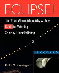 Eclipse!: The What, Where, When, Why, and How Guide to Watching Solar and Lunar Eclipses Harrington, Philip S
