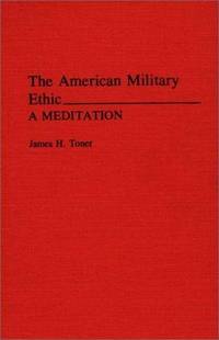 THE AMERICAN MILITARY ETHIC: A MEDITATION