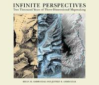 Infinite Perspectives; Two Thousand Years of Three-Dimensional Mapmaking