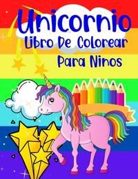 Unicornio Libro De Colorear Para Ninos: A�os 4-8 Unicornios Divertidos Ilustraciones M�gicas...