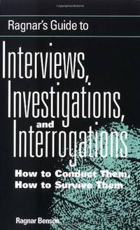 Ragnar's Guide To Interviews, Investigations, And Interrogations: How To Conduct Them, How To...