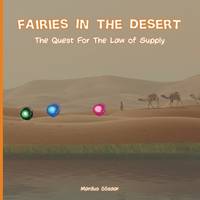 Fairies In The Desert: The Quest for the Law of Supply (Children Working In Harmony With The Laws...