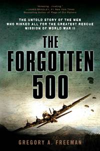 The Forgotten 500: The Untold Story of the Men Who Risked All for the Greatest Rescue Mission of...