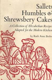 Sallets, Humbles &amp; Shrewsbery Cakes:  A Collection of Elizabethan Recipes  Adapted for the Modern Kitchen by Beebe, Ruth Anne - 1976