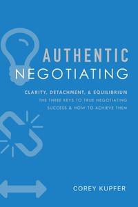 Authentic Negotiating: Clarity, Detachment, & Equilibrium The Three Keys To True Negotiating...