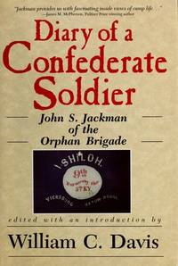 Diary of a Confederate Soldier : John S. Jackman of the Orphan Brigade by Jackman, John S. : Davis, William C. (editor) - 1990