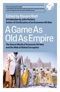 A Game as Old as Empire: The Secret World of Economic Hit Men and the Web of Global Corruption by Hiatt, Steven (Editor), and Perkins, John (Introduction by) - 2007