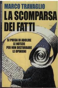 La scomparsa dei fatti. Si prega di abolire le notizie per non disturbare le opinioni by Marco Travaglio - 2006-01-01