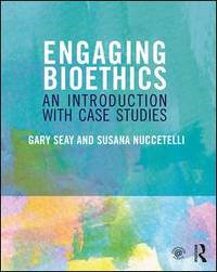 Engaging Bioethics: An Introduction With Case Studies by Seay, Gary; Nuccetelli, Susana - 2017-02-16