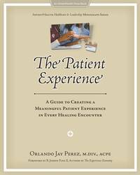 The Patient Experience: A Guide to Creating A Meaningful Patient Experience in Every Healing...