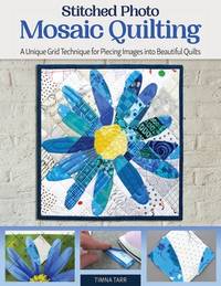 Stitched Photo Mosaic Quilting: A Unique Grid Technique for Piecing Images into Beautiful Quilts...