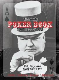 The Only Poker Book You'll Ever Need: Bet, Play, And Bluff Like a Pro--from Five-card Draw to...