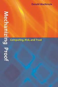 Mechanizing Proof : Computing, Risk, and Trust