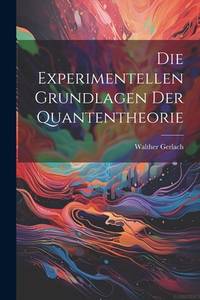 Die Experimentellen Grundlagen Der Quantentheorie (German Edition)